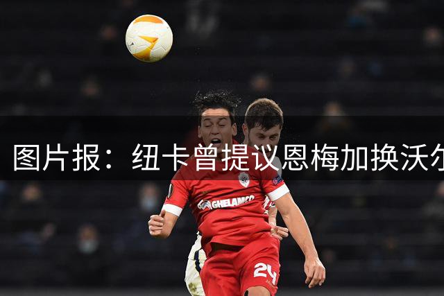 图片报：纽卡曾提议恩梅加换沃尔特马德，多特拒绝