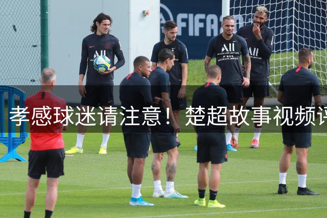孝感球迷请注意！"楚超故事"视频评选进入关键投票期