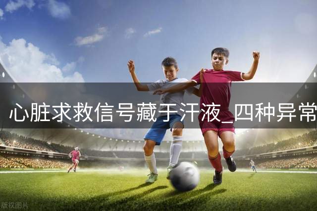 心脏求救信号藏于汗液 四种异常出汗需警惕