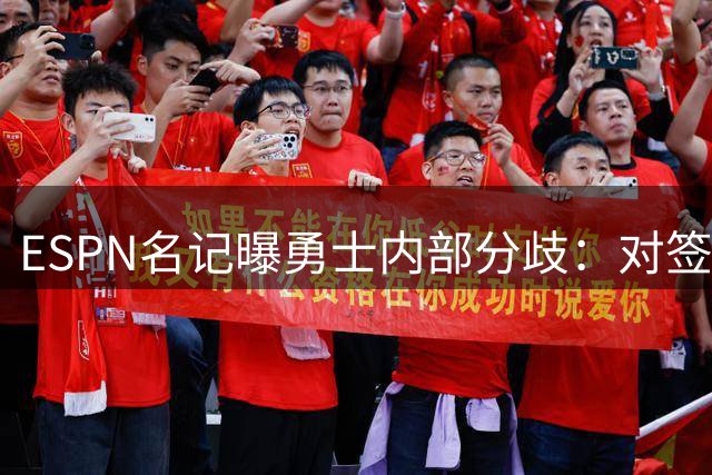 ESPN名记曝勇士内部分歧：对签下詹姆斯感到悲观，自认不在首选之列